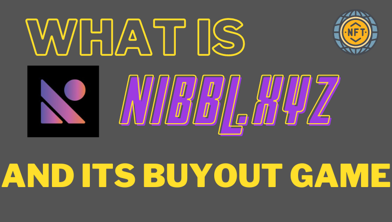 What Is Nibbl.xyz And How The NFT Buyout Game Works?