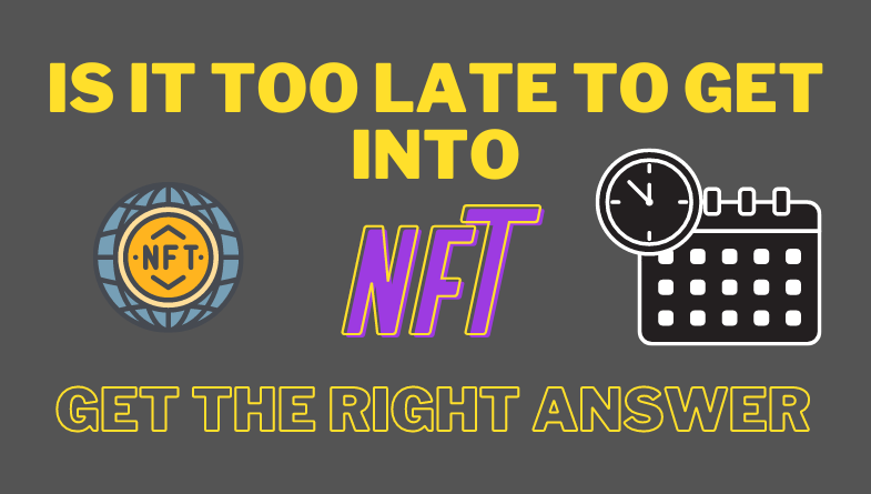 Is It Too Late To Get Into NFTs Or Is It the Right Time?