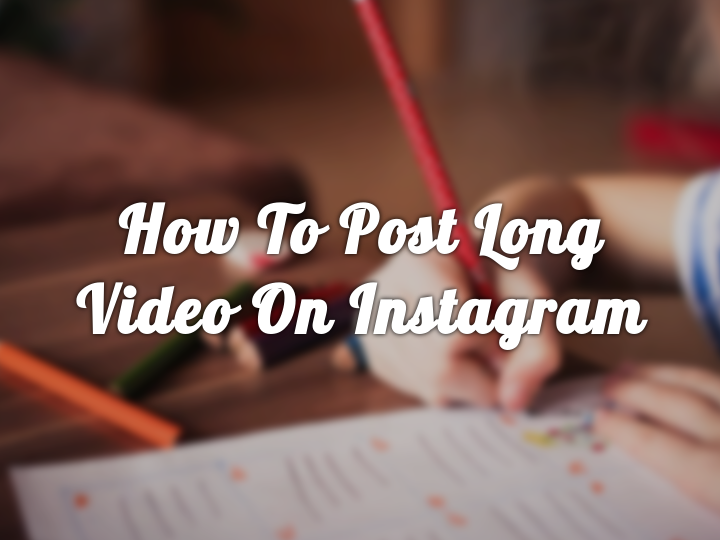 how to post long videos on instagram 2023